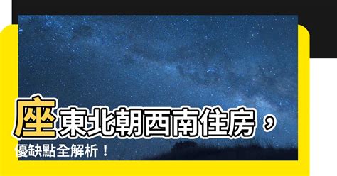 座東北朝西南|東北座向房產優缺點